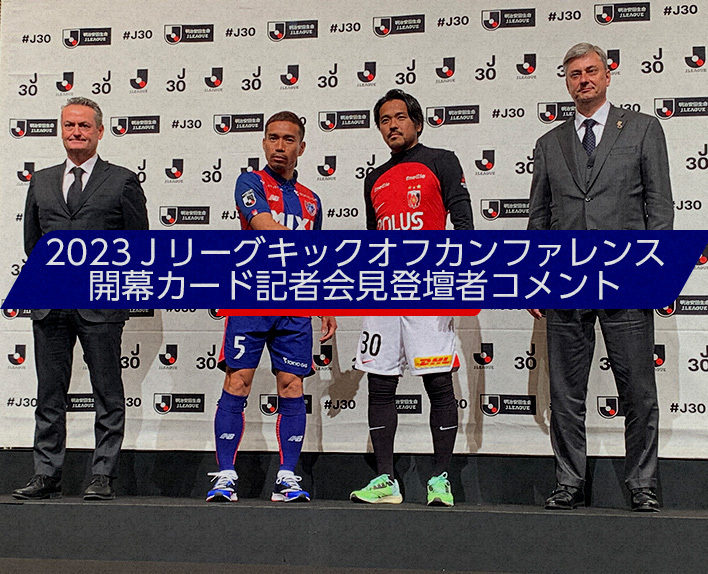 2023Ｊリーグキックオフカンファレンス
開幕カード記者会見登壇者コメント