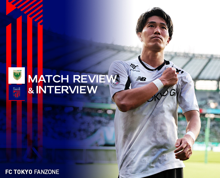 4/13 東京V戦 MATCH REVIEW & INTERVIEW